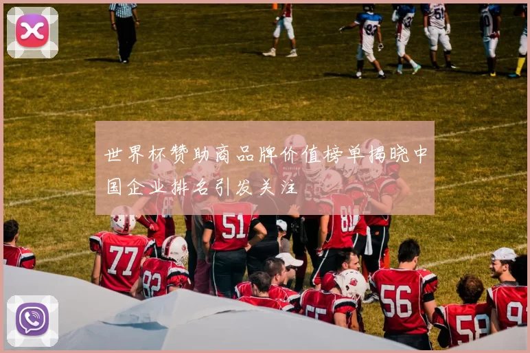世界杯赞助商品牌价值榜单揭晓中国企业排名引发关注