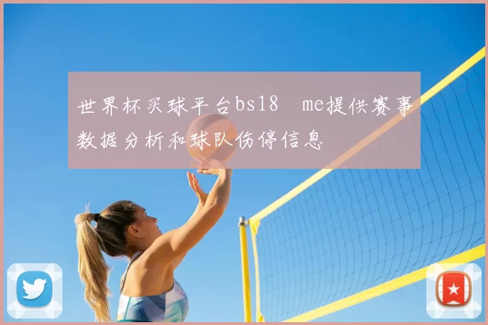 世界杯买球平台bs18婰me提供赛事数据分析和球队伤停信息