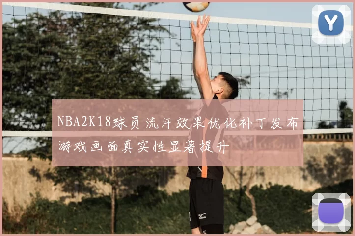 NBA2K18球员流汗效果优化补丁发布游戏画面真实性显著提升