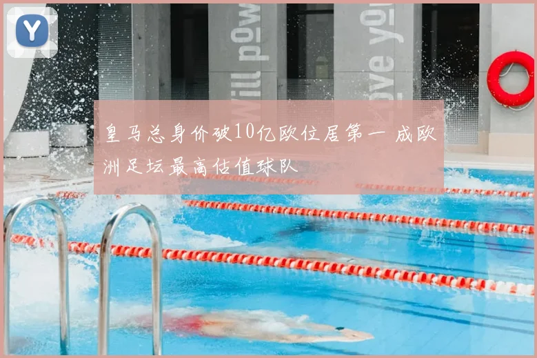 皇马总身价破10亿欧位居第一 成欧洲足坛最高估值球队
